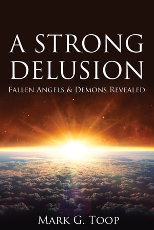 A Strong Delusion Fallen Angels and Demons Revealed