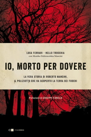 Io, morto per dovere La vera storia di Roberto Mancini, il poliziotto che ha scoperto la Terra dei fuochiŻҽҡ[ Nello Trocchia ]