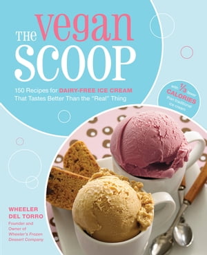 The Vegan Scoop: 150 Recipes for Dairy-Free Ice Cream that Tastes Better Than the "Real" Thing