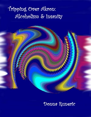 Tripping Over Akron: Alcoholism & Insanity