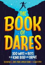 The Book of Dares 100 Ways for Boys to Be Kind, Bold, and Brave【電子書籍】 Ted Bunch