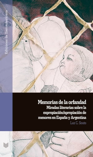 Memorias de la orfandad miradas literarias sobre la expropiaci?n/apropiaci?n de menores en Espa?a y ArgentinaŻҽҡ[ Luz C. Souto ]