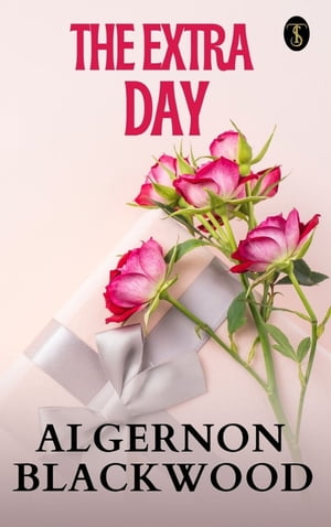 The Extra Day【電子書籍】[ Blackwood, Algernon ]