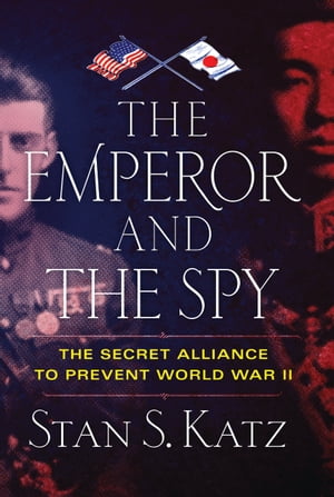 The Emperor and the Spy The Secret Alliance to Prevent World War II【電子書籍】[ Stan Katz ]