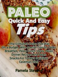 Paleo Quick And Easy Tips: The Complete Paleo Diet Plan On a Budget, With special Tips On Paleo Breakfast, Paleo Lunch Ideas, Paleo Dinner Recipes And Paleo Snacks For Today's Delicious Caveman Diet!【電子書籍】[ Pamela Stevens ]