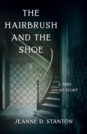 The?Hairbrush and the Shoe A True Ghost StoryŻҽҡ[ Jeanne D. Stanton...