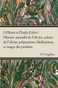 L'Olivier et l'huile d'olive - Histoire naturelle de l'olivier, culture de l'olivier, pr??paration, falsifications, et usages des produits