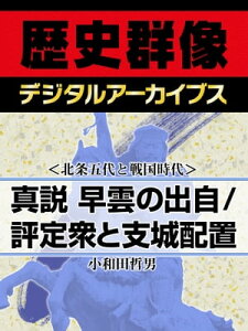 ＜北条五代と戦国時代＞真説 早雲の出自／評定衆と支城配置【電子書籍】[ 小和田哲男 ]