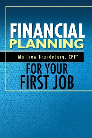 Financial Planning For Your First Job A Comprehensive Financial Planning Guide【電子書籍】[ Matthew Brandeburg ]