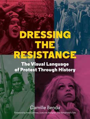 Dressing the Resistance The Visual Language of Protest【電子書籍】[ Camille Benda ]