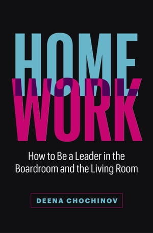 HomeWork: How to Be a Leader in the Boardroom and the Living Room