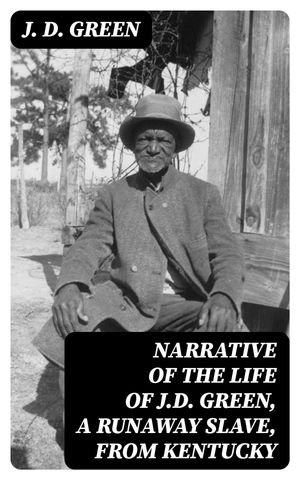 ŷKoboŻҽҥȥ㤨Narrative of the Life of J.D. Green, a Runaway Slave, from Kentucky Containing an Account of His Three Escapes, in 1839, 1846, and 1848Żҽҡ[ J. D. Green ]פβǤʤ150ߤˤʤޤ