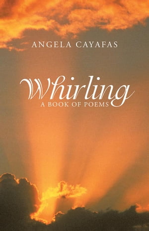 Whirling A Book of Poems【電子書籍】[ Angela Cayafas ]