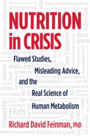 Nutrition in Crisis Flawed Studies, Misleading Advice, and the Real Science of Human Metabolism【電子書籍】 Dr. Richard David Feinman