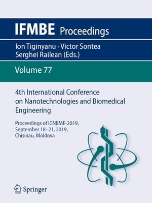 4th International Conference on Nanotechnologies and Biomedical Engineering Proceedings of ICNBME-2019, September 18-21, 2019, Chisinau, Moldova【電子書籍】