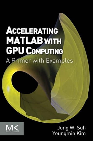 Accelerating MATLAB with GPU Computing A Primer with Examples