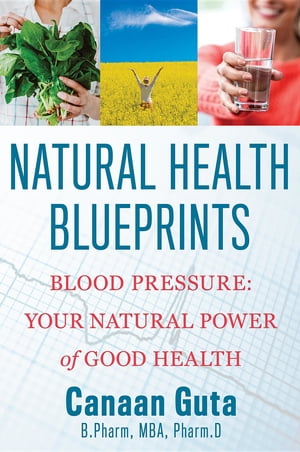 Natural Health Blueprints: Blood Pressure Your Natural Power of Good Health