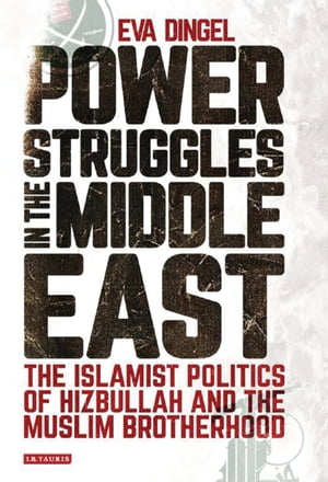 Power Struggles in the Middle East The Islamist Politics of Hizbullah and the Muslim Brotherhood