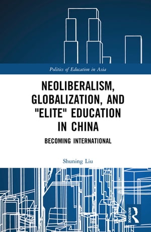 Neoliberalism, Globalization, and "Elite" Education in China