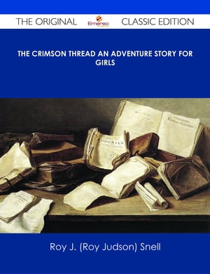The Crimson Thread An Adventure Story for Girls - The Original Classic Edition【電子書籍】[ Roy J. (Roy Judson) Snell ]