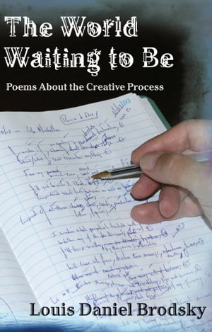 The World Waiting to Be: Poems About the Creative Process【電子書籍】[ Louis Daniel Brodsky ]