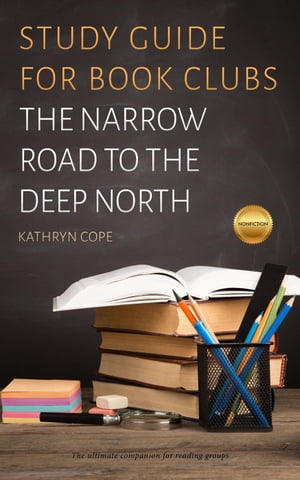 Study Guide for Book Clubs: The Narrow Road to the Deep North Study Guides for Book Clubs, 11【電子書籍】 Kathryn Cope