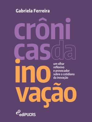 Cr?nicas da inova??o: um olhar reflexivo e provocador sobre o cotidiano da inova??o