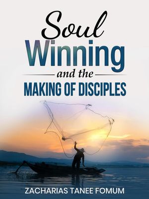 Soul-Winning And the Making of Disciples Evangelism, 6【電子書籍】 Zacharias Tanee Fomum