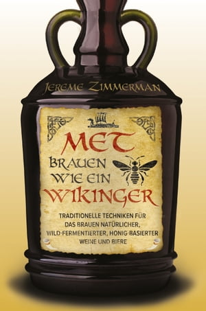 Met brauen wie ein Wikinger Traditionelle Techniken f?r das Brauen nat?rlicher, wild-fermentierter, Honig-basierter Weine und Biere