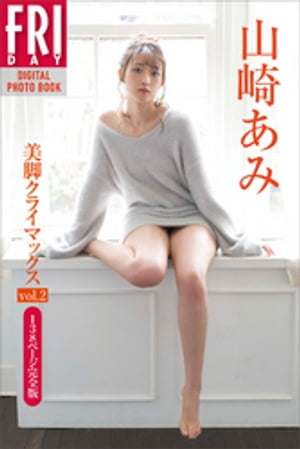 山崎あみ「美脚クライマックス　ｖｏｌ．２　１３８ページ完全版」　ＦＲＩＤＡＹデジタル写真集