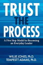 Trust the Process A Five Step Model to Becoming an Everyday Leader【電子書籍】 Willie Jones Ph.D.