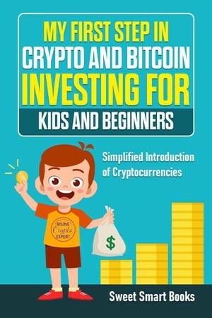 My First Step in Crypto and Bitcoin Investing for Kids and Beginners【電子書籍】 Sweet Smart Books