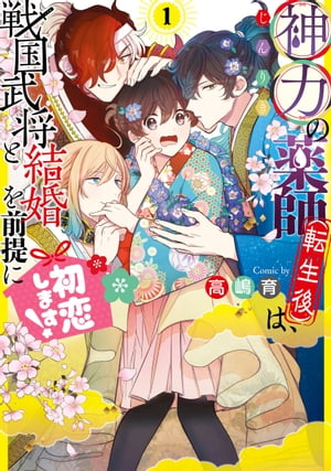 神力の薬師（転生後）は、戦国武将と結婚を前提に初恋します！１【電子限定特典付き】