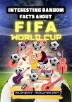 Interesting Random Facts About The FIFA World Cup Interesting Random Facts Series【電子書籍】[ Robert Moynahan ]