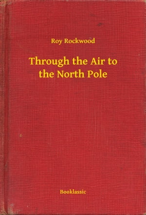 Through the Air to the North PoleŻҽҡ[ Roy Rockwood ]