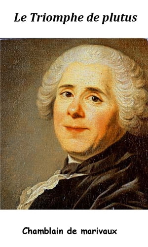 Le Triomphe de Plutus【電子書籍】[ Chamblain de Marivaux ]