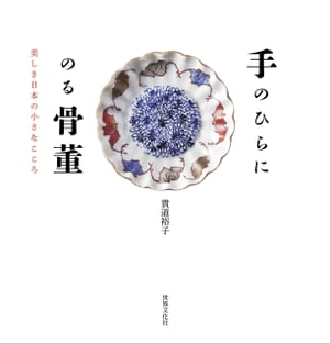 手のひらにのる骨董 美しき日本の小さなこころ【電子書籍】[ 貴道裕子 ]