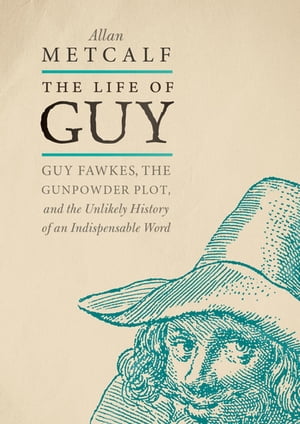 The Life of Guy Guy Fawkes, the Gunpowder Plot, and the Unlikely History of an Indispensable Word