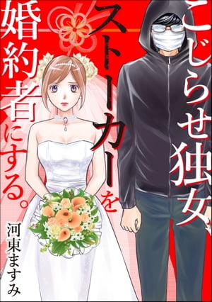 こじらせ独女 ストーカーを婚約者にする 【電子書籍】[ 河東ますみ ]