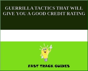 GUERRILLA TACTICS THAT WILL GIVE YOU A GOOD CREDIT RATING