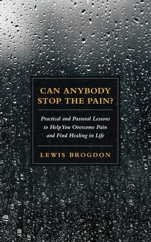 Can Anybody Stop the Pain? Practical and Pastoral Lessons to Help You Overcome Pain and Find Healing in Life【電子書籍】[ Lewis Brogdon ]