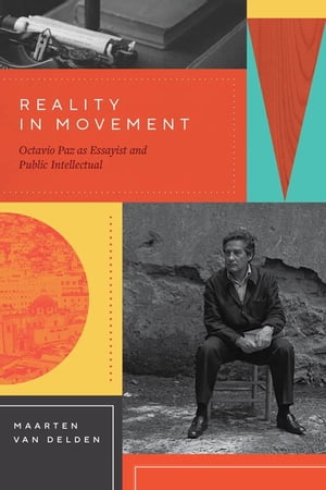 Reality in Movement Octavio Paz as Essayist and Public Intellectual