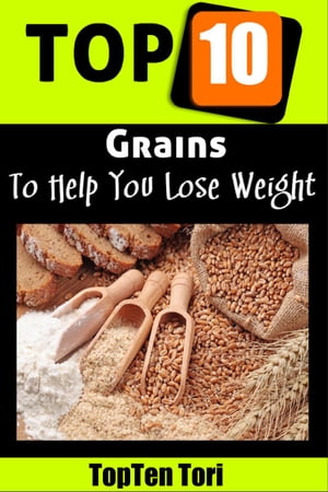 Top 10 Grains To Help You Lose Weight