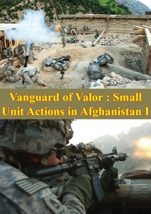 Vanguard Of Valor : Small Unit Actions In Afghanistan Vol. I 