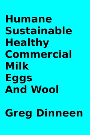 Humane, Sustainable, Healthy, Commercial Milk, Eggs, And Wool