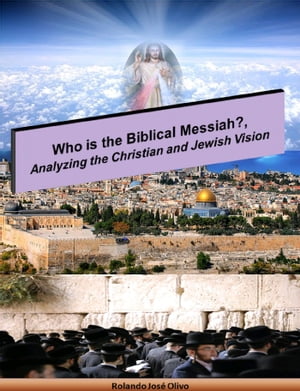 Who is the Biblical Messiah?, Analyzing the Christian and Jewish VisionŻҽҡ[ Rolando Jos? Olivo ]