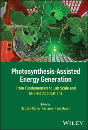 Photosynthesis-Assisted Energy Generation From Fundamentals to Lab Scale and In-Field Applications【電子書籍】