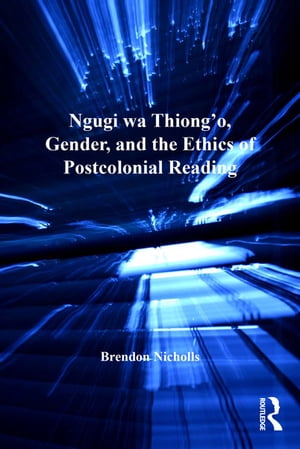Ngugi wa Thiong’o, Gender, and the Ethics of Postcolonial Reading【電子書籍】[ Brendon Nicholls ]