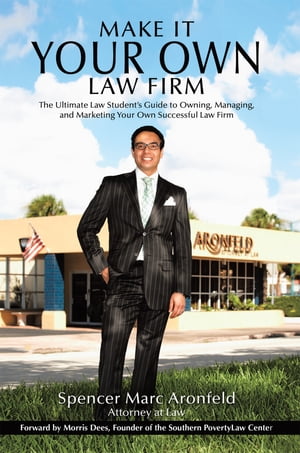 Make It Your Own Law Firm The Ultimate Law Student’S Guide to Owning, Managing, and Marketing Your Own Successful Law Firm【電子書籍】[ Spencer Marc Aronfeld ]