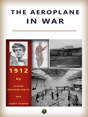 The Aeroplane in War【電子書籍】[ Claude Grahame-White ]